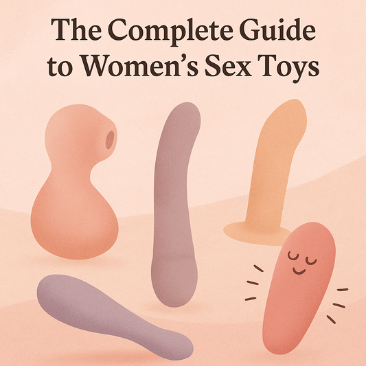 The Complete Guide to Women’s Sex Toys: How to Choose What Works for You